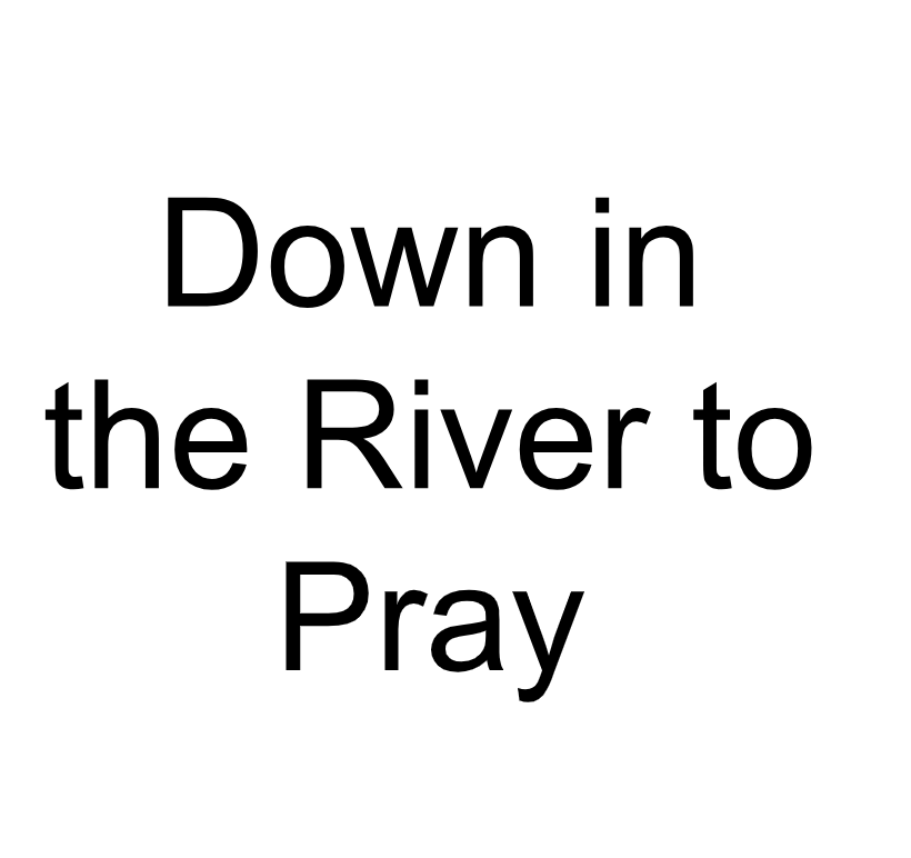 Down in the River to Pray